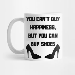 You Can't Buy Happiness, But You Can Buy Shoes Mug